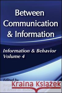 Between Communication and Information: Information and Behavior Volume 4 Ruben, Brent D. 9781560000372