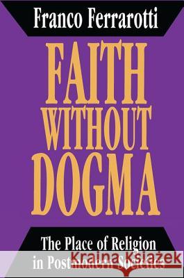 Faith Without Dogma: Place of Religion in Postmodern Societies Franco Ferrarotti 9781560000747