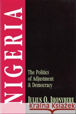 Nigeria: The Politics of Adjustment & Democracy Ihonvbere, Julius 9781560000938
