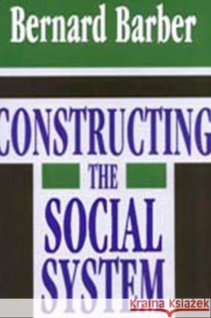 Constructing the Social System Bernard Barber 9781560001027 Transaction Publishers