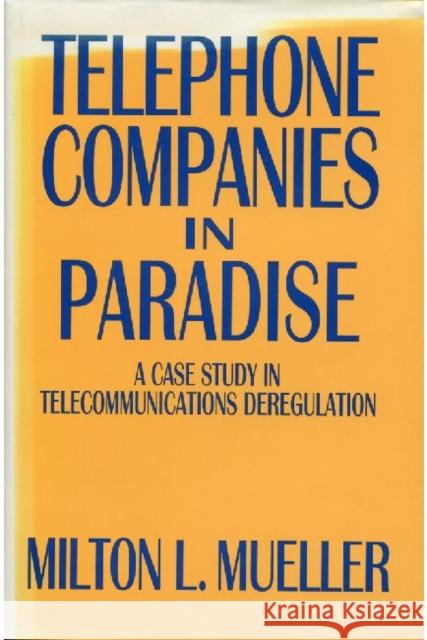 Telephone Companies in Paradise: A Case Study in Telecommunications Deregulation Mueller, Milton L. 9781560001034 Transaction Publishers