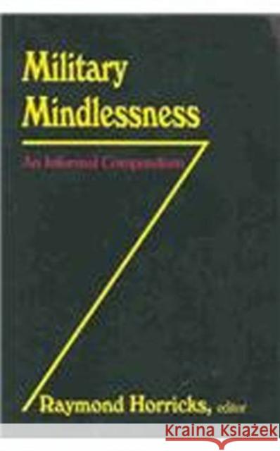 Military Mindlessness: An Informal Compendium Horricks, Raymond 9781560001058 Transaction Publishers