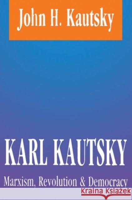 Karl Kautsky: Marxism, Revolution and Democracy Kautsky, John H. 9781560001096 Transaction Publishers