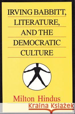 Irving Babbitt, Literature and the Democratic Culture Milton Hindus 9781560001133 Transaction Publishers