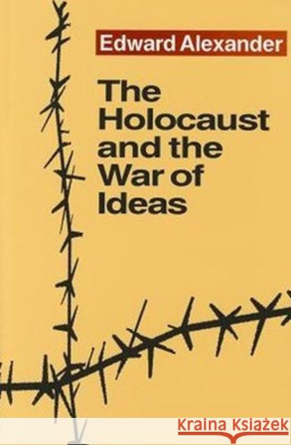The Holocaust and the War of Ideas Edward Alexander 9781560001225 0