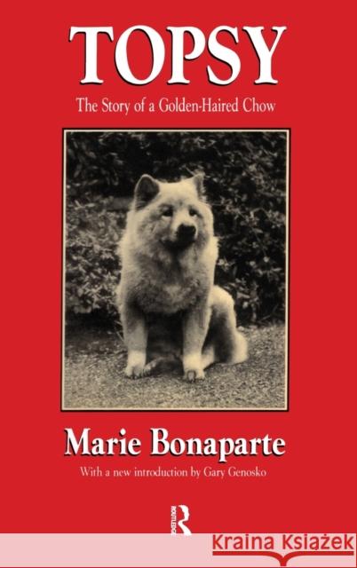 Topsy: The Story of a Golden-Haired Chow Bonaparte, Marie 9781560001270 Transaction Publishers