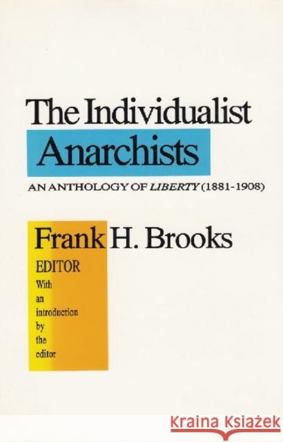 The Individualist Anarchists : Anthology of Liberty, 1881-1908 Frank H. Brooks 9781560001324 