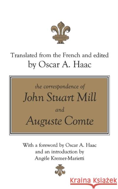 The Correspondence of John Stuart Mill and Auguste Comte John Stuart Mill Oscar Haac 9781560001485 Transaction Publishers