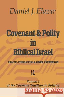Covenant and Polity in Biblical Israel: Biblical Foundations and Jewish Expressions Daniel J. Elazar 9781560001515 Transaction Publishers