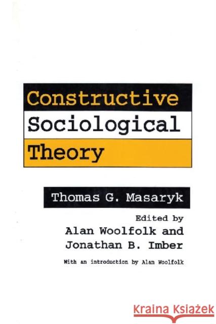 Constructive Sociological Theory: Forgotten Legacy of Thomas G. Masaryk Masaryk, Thomas G. 9781560001645 Transaction Publishers