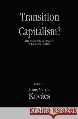 Transition to Capitalism?: Communist Legacy in Eastern Europe Janos Matyas Kovacs 9781560001676