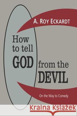 How to Tell God from the Devil: On the Way to Comedy Eckardt, A. Roy 9781560001799 Transaction Publishers