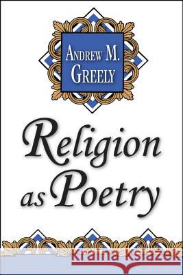 Religion as Poetry Andrew M. Greeley 9781560001836 Transaction Publishers