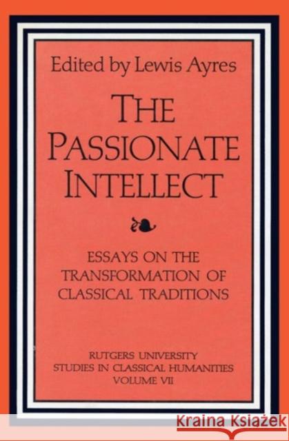 The Passionate Intellect: Essays on the Transformation of Classical Traditions Presented to Professor I.G. Kidd Ayres, Lewis 9781560002109 Transaction Publishers