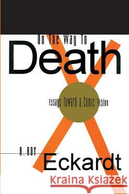 On the Way to Death: Essays Toward a Comic Vision A. Roy Eckardt Roy Eckardt 9781560002345 Transaction Publishers