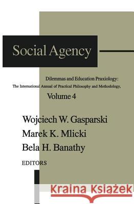 Social Agency: Dilemmas and Education Wojciech W. Gasparski Marek Mlicki Bela Banathy 9781560002406 Transaction Publishers