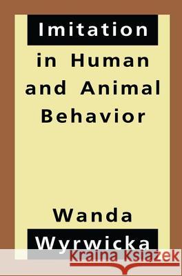 Imitation in Human and Animal Behavior Wanda Wyrwicka 9781560002468 Transaction Publishers