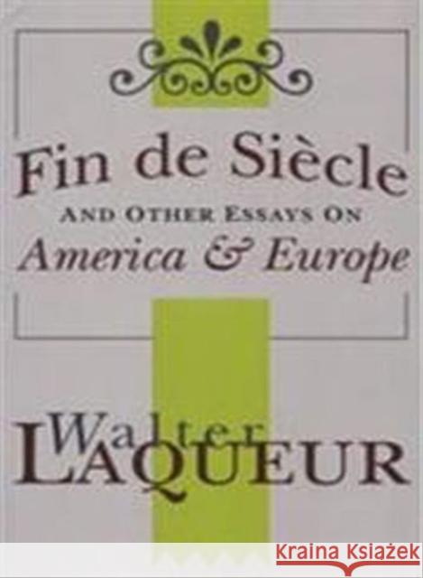 Fin de Siecle and Other Essays on America and Europe: America & Europe Laqueur, Walter 9781560002611 Transaction Publishers