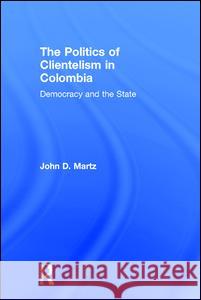 The Politics of Clientelism: Democracy and the State Martz, John 9781560002642