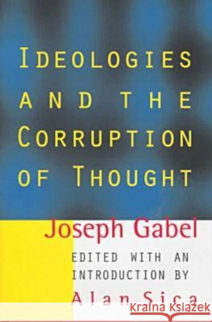 Ideologies and the Corruption of Thought Joseph Gabel Alan Sica 9781560002871 Transaction Publishers