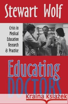 Educating Doctors: Crisis in Medical Education, Research and Practice Stewart Wolf 9781560003014