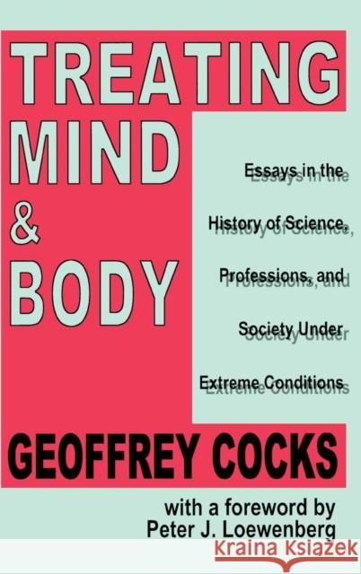 Treating Mind and Body: Essays in the History of Science, Professions and Society Under Extreme Conditions Cocks, Geoffrey 9781560003106 Transaction Publishers