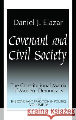 Covenant and Civil Society: Constitutional Matrix of Modern Democracy Daniel Judah Elazar 9781560003113 Transaction Publishers