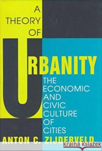 A Theory of Urbanity: The Economic and Civic Culture of Cities Zijderveld, Anton 9781560003175