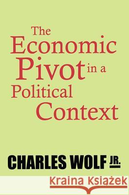 The Economic Pivot in a Political Context Charles, Jr. Wolf Newton Minow 9781560003267
