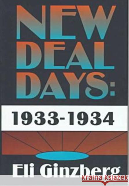 New Deal Days: 1933-1934 Eli Ginzberg 9781560003311 Transaction Publishers