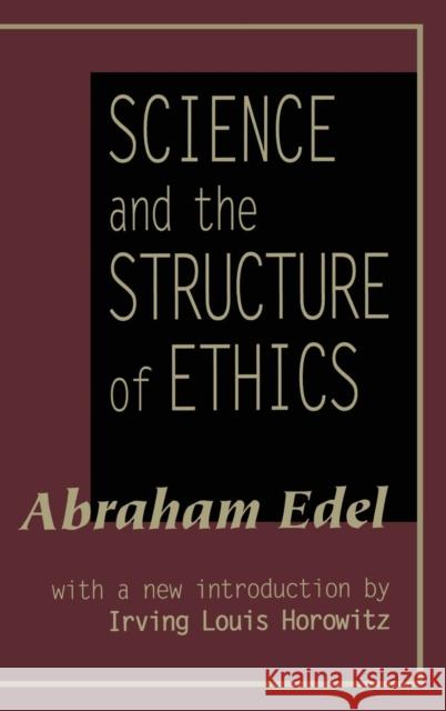 Science and the Structure of Ethics Abraham Edel Irving Horowitz 9781560003489 Transaction Publishers