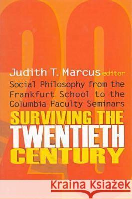 Surviving the Twentieth Century: Social Philosophy from the Frankfurt School to the Columbia Faculty Seminars Marcus, Judith T. 9781560003526