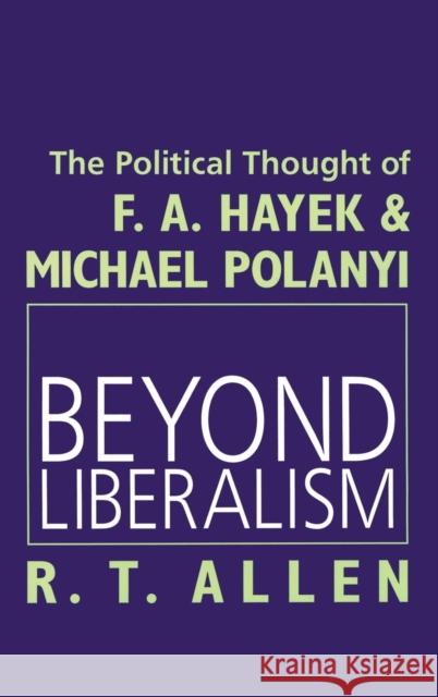 Beyond Liberalism: The Political Thought of F. A. Hayek & Michael Polanyi Allen, R. T. 9781560003557 Transaction Publishers