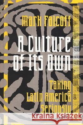 A Culture of Its Own: Taking Latin America Seriously Mark Falcoff 9781560003618 Transaction Publishers