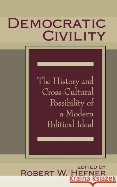Democratic Civility: The History and Cross Cultural Possibility of a Modern Political Ideal Hefner, Robert 9781560003649 Transaction Publishers