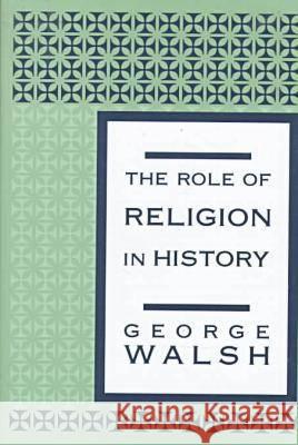 The Role of Religion in History George Walsh 9781560003687 Transaction Publishers