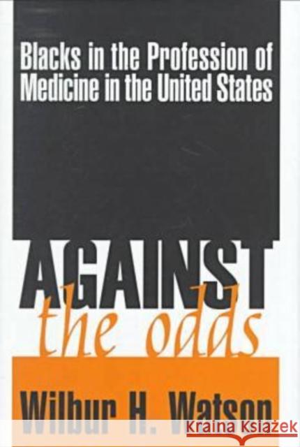 Against the Odds: Blacks in the Profession of Medicine in the United States Wilbur Watson 9781560003762 Transaction Publishers