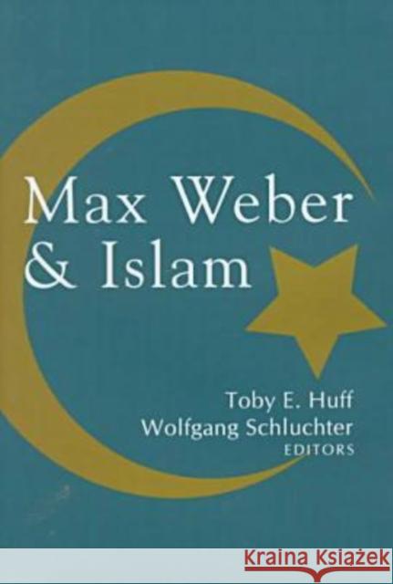 Max Weber and Islam Toby Huff Wolfgang Schluchter Toby E. Huff 9781560004004 Transaction Publishers