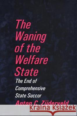 The Waning of the Welfare State Anton C. Zijderveld 9781560004059