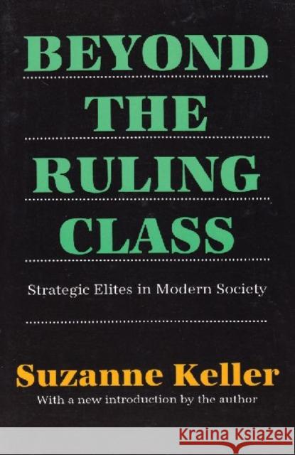 Beyond the Ruling Class: Strategic Elites in Modern Society Keller, Suzanne 9781560005506 Transaction Publishers