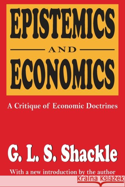 Epistemics and Economics: A Critique of Economic Doctrines Shackle, G. L. S. 9781560005582 Transaction Publishers