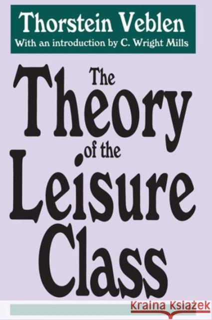 The Theory of the Leisure Class Thorstein Veblen 9781560005629 Transaction Publishers