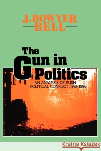 The Gun in Politics: Analysis of Irish Political Conflict, 1916-86 Bell, J. Bowyer 9781560005667 Transaction Publishers