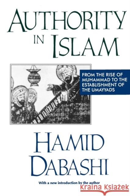 Authority in Islam : From the Rise of Muhammad to the Establishment of the Umayyads Hamid Dabashi 9781560005865 Transaction Publishers