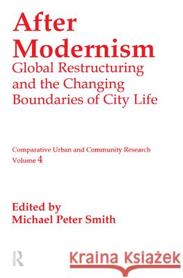 After Modernism: Global Restructuring and the Changing Boundaries of City Life Michael Smith Michael Peter Smith 9781560005988