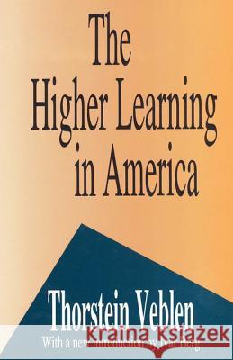 The Higher Learning in America: A Memorandum on the Conduct of Universities by Business Men Thorstein Veblen Ivar Berg 9781560006008