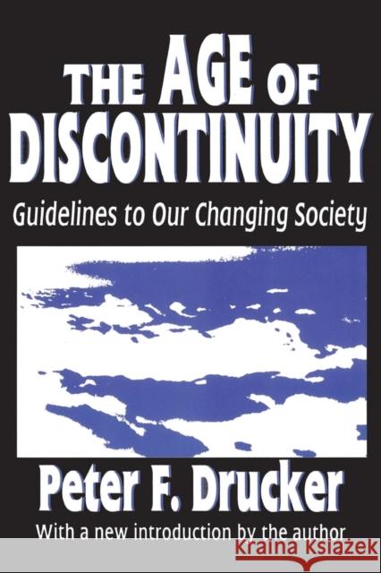 The Age of Discontinuity: Guidelines to Our Changing Society Drucker, Peter 9781560006183 Transaction Publishers