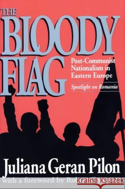 Bloody Flag: Post Communist Nationalism in Eastern Europe - Spotlight on Romania Pilon, Juliana Geran 9781560006206