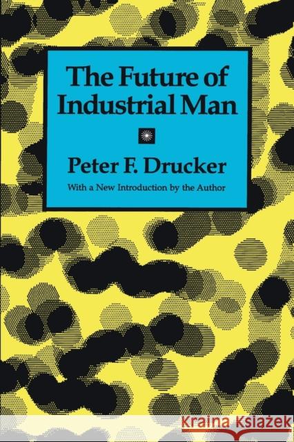 The Future of Industrial Man Drucker                                  Peter F. Drucker 9781560006237 Transaction Publishers