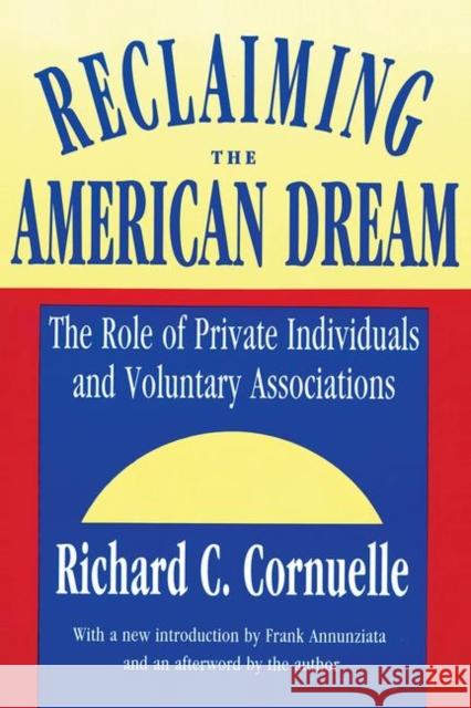 Reclaiming the American Dream: The Role of Private Individuals and Voluntary Associations Cornuelle, Richard C. 9781560006558 Transaction Publishers